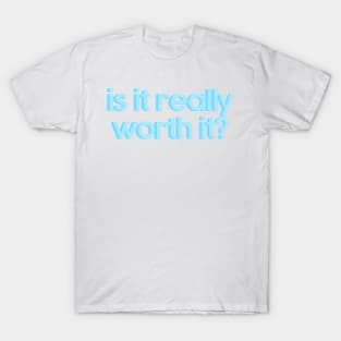 is it really worth it? T-Shirt